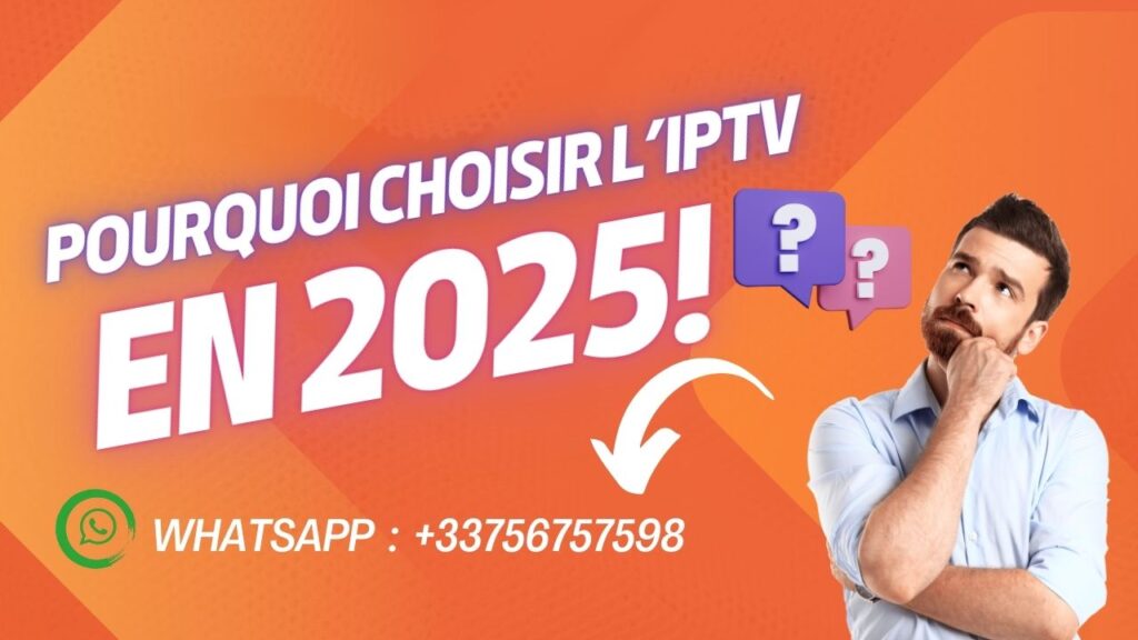 POURQUOI CHOISIR L’IPTV EN 2025 : UNE RÉVOLUTION POUR VOTRE DIVERTISSEMENT